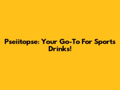 Pseiitopse: Your Go-To For Sports Drinks!