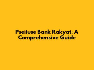 Pseiiuse Bank Rakyat: A Comprehensive Guide