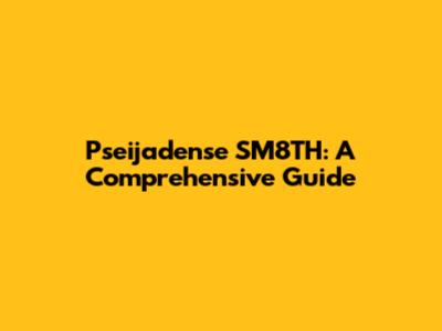 Pseijadense SM8TH: A Comprehensive Guide