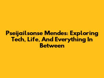 Pseijailsonse Mendes: Exploring Tech, Life, And Everything In Between