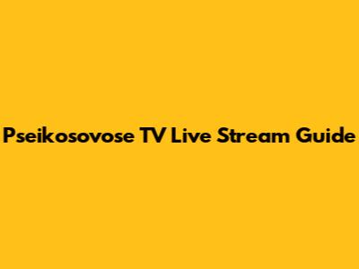 Pseikosovose TV Live Stream Guide