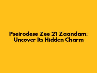 Pseirodese Zee 21 Zaandam: Uncover Its Hidden Charm