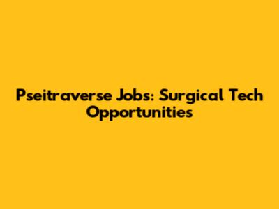 Pseitraverse Jobs: Surgical Tech Opportunities