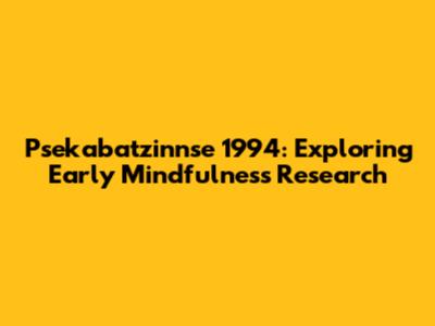 Psekabatzinnse 1994: Exploring Early Mindfulness Research