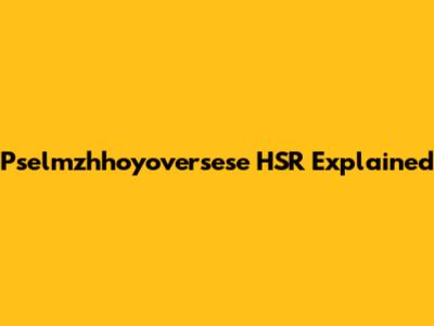 Pselmzhhoyoversese HSR Explained