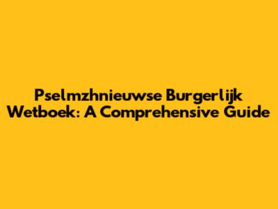 Pselmzhnieuwse Burgerlijk Wetboek: A Comprehensive Guide
