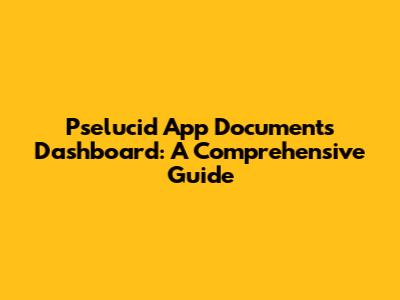 Pselucid App Documents Dashboard: A Comprehensive Guide