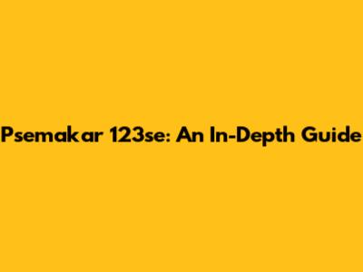 Psemakar 123se: An In-Depth Guide