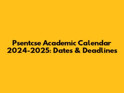 Psentcse Academic Calendar 2024-2025: Dates & Deadlines