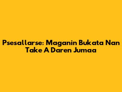Psesallarse: Maganin Bukata Nan Take A Daren Juma'a