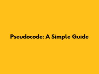Pseudocode: A Simple Guide