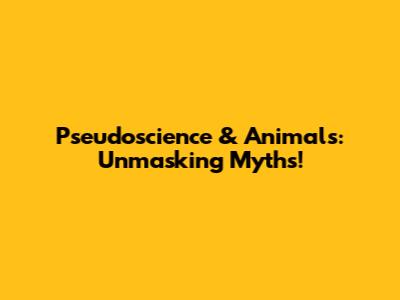 Pseudoscience & Animals: Unmasking Myths!