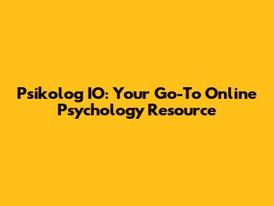Psikolog IO: Your Go-To Online Psychology Resource