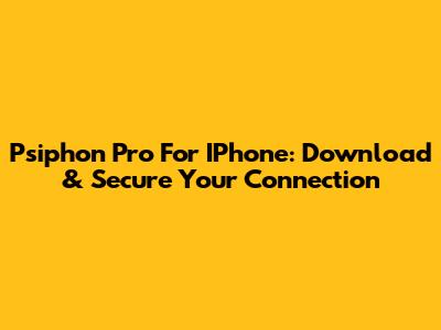 Psiphon Pro For IPhone: Download & Secure Your Connection