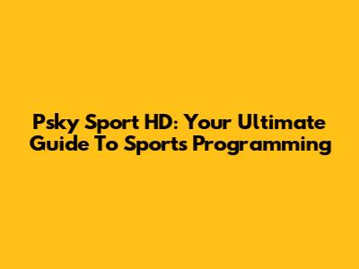Psky Sport HD: Your Ultimate Guide To Sports Programming