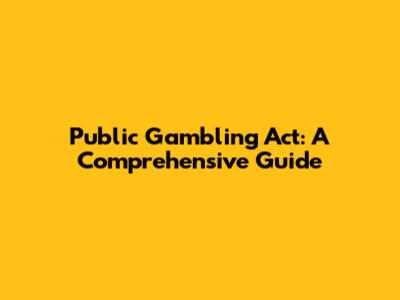 Public Gambling Act: A Comprehensive Guide