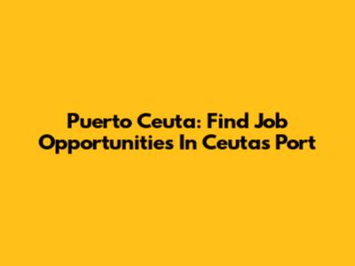 Puerto Ceuta: Find Job Opportunities In Ceuta's Port