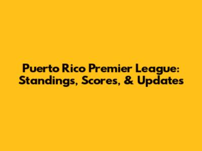 Puerto Rico Premier League: Standings, Scores, & Updates