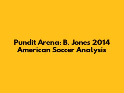 Pundit Arena: B. Jones' 2014 American Soccer Analysis