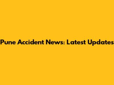 Pune Accident News: Latest Updates