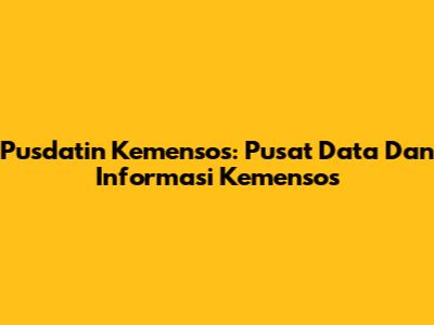 Pusdatin Kemensos: Pusat Data Dan Informasi Kemensos