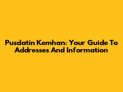 Pusdatin Kemhan: Your Guide To Addresses And Information