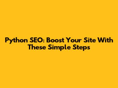 Python SEO: Boost Your Site With These Simple Steps