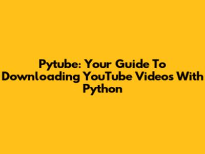 Pytube: Your Guide To Downloading YouTube Videos With Python