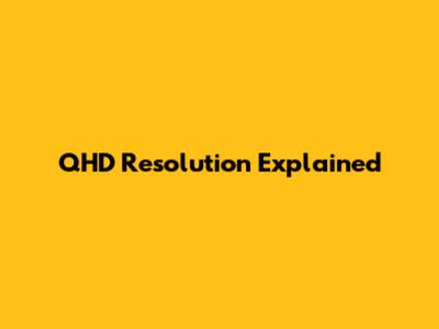 QHD Resolution Explained