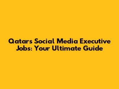 Qatar's Social Media Executive Jobs: Your Ultimate Guide