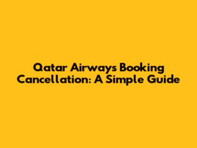 Qatar Airways Booking Cancellation: A Simple Guide