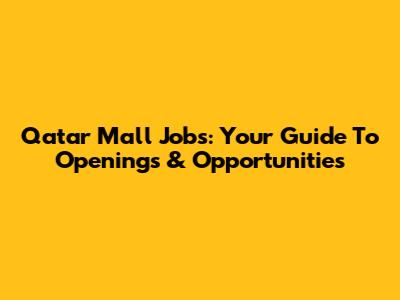 Qatar Mall Jobs: Your Guide To Openings & Opportunities