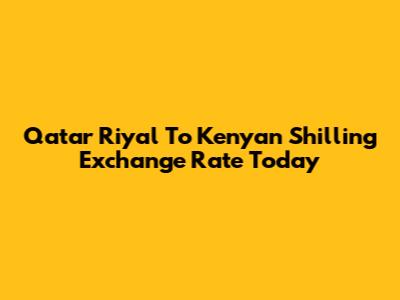 Qatar Riyal To Kenyan Shilling Exchange Rate Today