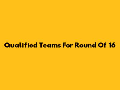 Qualified Teams For Round Of 16