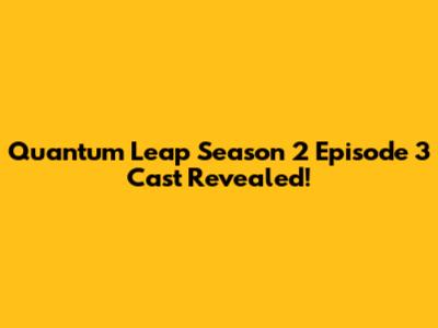 Quantum Leap Season 2 Episode 3 Cast Revealed!