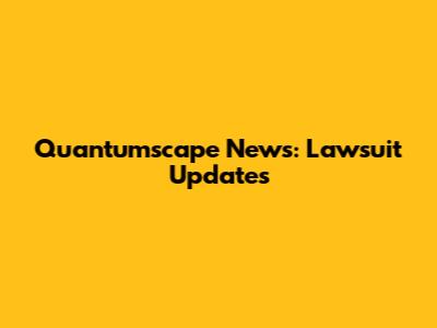Quantumscape News: Lawsuit Updates