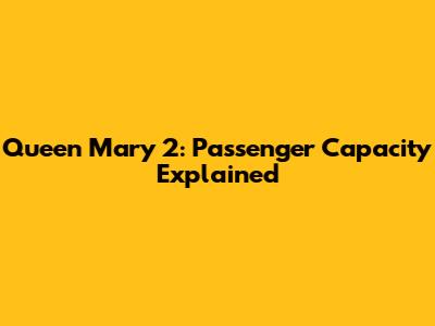 Queen Mary 2: Passenger Capacity Explained