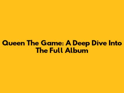 Queen The Game: A Deep Dive Into The Full Album