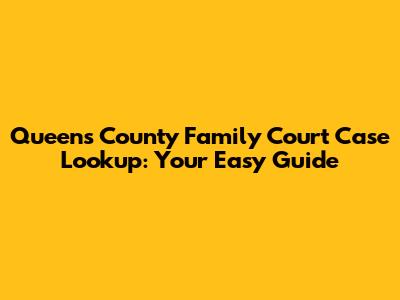 Queens County Family Court Case Lookup: Your Easy Guide