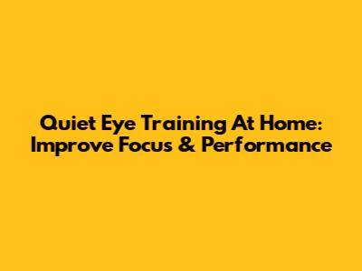 Quiet Eye Training At Home: Improve Focus & Performance