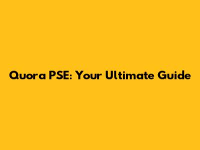 Quora PSE: Your Ultimate Guide