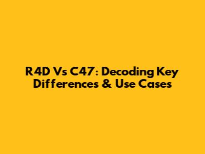 R4D Vs C47: Decoding Key Differences & Use Cases