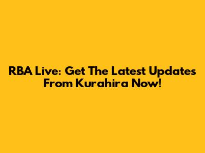 RBA Live: Get The Latest Updates From Kurahira Now!