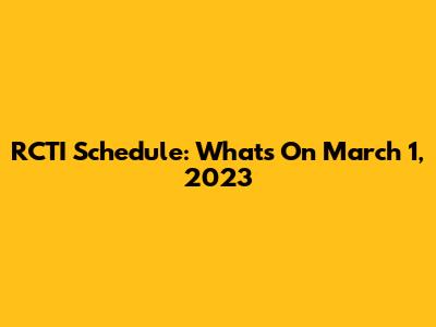 RCTI Schedule: What's On March 1, 2023