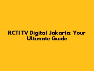 RCTI TV Digital Jakarta: Your Ultimate Guide
