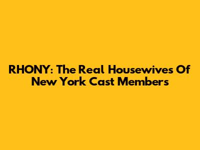 RHONY: The Real Housewives Of New York Cast Members