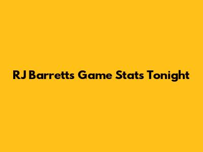 RJ Barrett's Game Stats Tonight