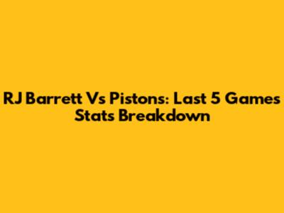 RJ Barrett Vs Pistons: Last 5 Games Stats Breakdown