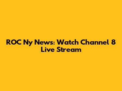 ROC Ny News: Watch Channel 8 Live Stream