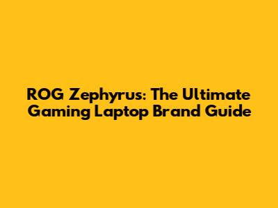 ROG Zephyrus: The Ultimate Gaming Laptop Brand Guide